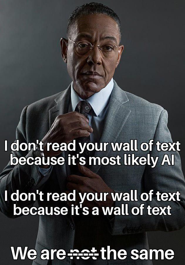 Gus Fring Meme: I don't read your wall of text because it's most likely AI. I don't read your wall of text because it's a wall of text. We are the same.